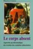 Le corps absent : Approche psychosomatique des troubles de conduites alimentaires. Maurice Corcos Le corps absent : Approche psychosomatique des troubles de conduites alimentaires. Maurice Corcos