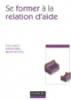 Se former  la relation d'aide : Concepts, mthodes, applications. Antoine Bioy