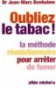  Oubliez le tabac ! : La mthode rvolutionnaire pour arrter de fumer. Jean-Marc Benhaiem
