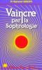  Vaincre par la sophrologie . Raymond Abrezol